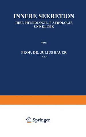 Innere Sekretion: Ihre Physiologie, Pathologie und Klinik de Julius Bauer