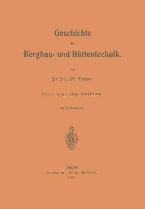 Geschichte der Bergbau- und Hüttentechnik: Erster Band: Das Altertum de Fr. Freise