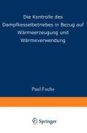 Die Kontrolle des Dampfkesselbetriebes in Bezug auf Wärmeerzeugung und Wärmeverwendung de Paul Fuchs