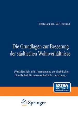 Die Grundlagen zur Besserung der städtischen Wohnverhältnisse: Veröffentlicht mit Unterstützung der rheinischen Gesellschaft für wissenschaftliche Forschung de W. Gemünd