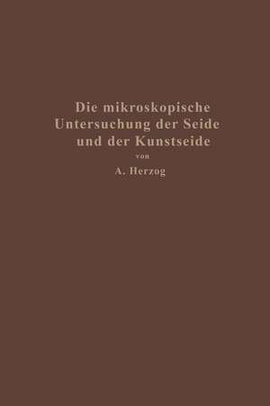 Die mikroskopische Untersuchung der Seide mit besonderer Berücksichtigung der Erzeugnisse der Kunstseidenindustrie de Alois Herzog