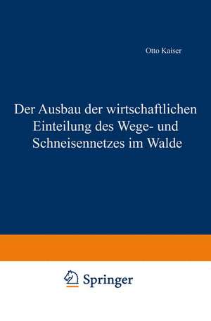 Der Ausbau der wirtschaftlichen Einteilung des Wege- und Schneisennetzes im Walde de Otto Kaiser