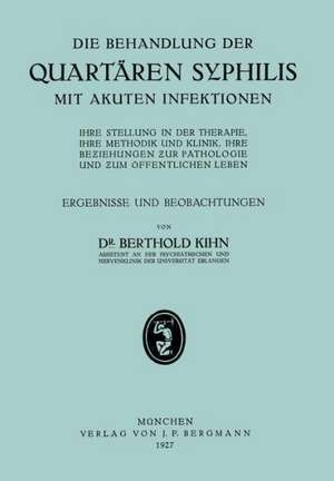 Die Behandlung der Quartären Syphilis mit Akuten Infektionen: Ihre Stellung in der Therapie, Ihre Methodik Und Klinik, Ihre Beziehungen zur Pathologie und zum Öffentlichen Leben, Ergebnisse und Beobachtungen de NA Kihn