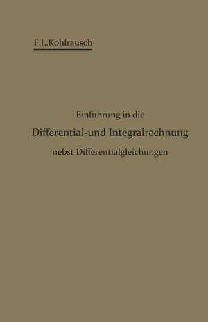 Einführung in die Differential- und Integralrechnung nebst Differentialgleichungen de F. L. Kohlrausch