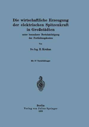 Die wirtschaftliche Erzeugung der elektrischen Spitzenkraft in Großstädten: unter besonderer Berücksichtigung der Fortleitungskosten de E. Krohne