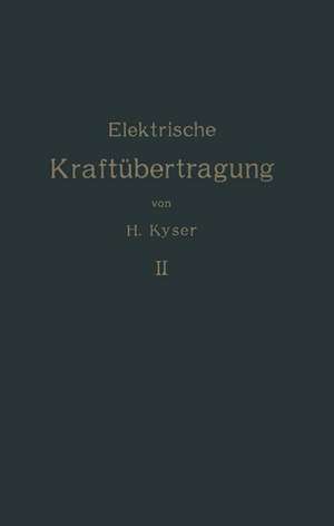 Die elektrische Kraftübertragung: Zweiter Band Die Niederspannungs- und Hochspannungs- Leitungsanlagen Ihre Projektierung, Berechnung, elektrische und mechanische Ausführung und Untersuchung de Herbert Kyser