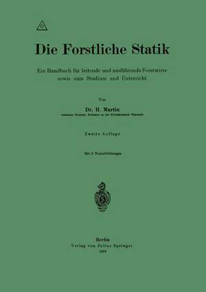 Die Forstliche Statik: Ein Handbuch für leitende und ausführende Forstwirte sowie zum Studium und Unterricht de H. Martin