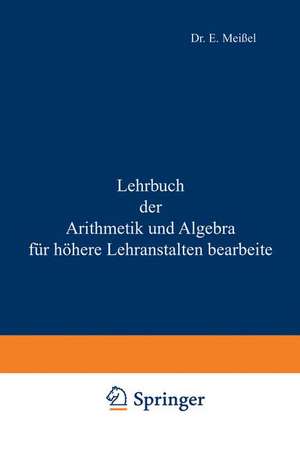 Lehrbuch der Arithmetik und Algebra für höhere Lehranstalten bearbeitet de Ernst Meißel