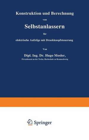 Konstruktion und Berechnung von Selbstanlassern für elektrische Aufzüge mit Druckknopfsteuerung de Hugo Mosler