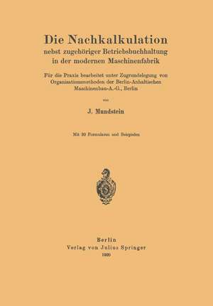 Die Nachkalkulation nebst zugehöriger Betriebsbuchhaltung in der modernen Maschinenfabrik: Für die Praxis bearbeitet unter Zugrundelegung von Organisationsmethoden der Berlin-Anhaltischen Maschinenbau-A.-G., Berlin de J. Mundstein