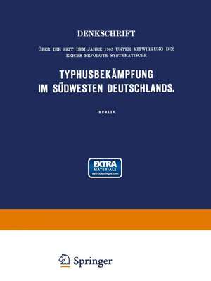 Denkschrift über die seit dem Jahre 1903 unter Mitwirkung des Reichs Erfolgte Systematische Typhusbekämpfung im Südwesten Deutschlands de Professor Dr. Martin Kirchner