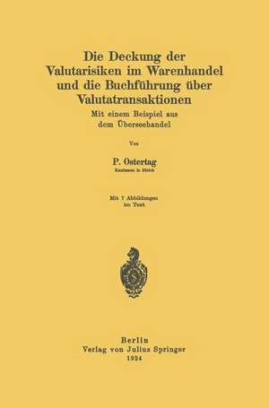 Die Deckung der Valutarisiken im Warenhandel und die Buchführung über Valutatransaktionen: Mit einem Beispiel aus dem Überseehandel de Paul Ostertag