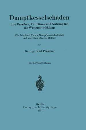 Dampfkesselschäden ihre Ursachen, Verhütung und Nutzung für die Weiterentwicklung: Ein Lehrbuch für die Dampfkessel-Industrie und den Dampfkessel-Betrieb de Ernst Pfleiderer