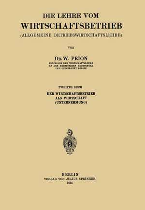 Die Lehre vom Wirtschaftsbetrieb (Allgemeine Betbiebswirtschaftslehre): Zweites Buch de W. Prion