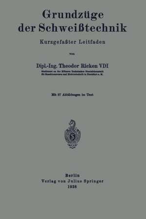 Grundzüge der Schweißtechnik: Kurzgefaßter Leitfaden de Theodor Ricken