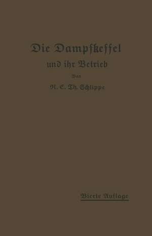 Die Dampfkessel und ihr Betrieb: Allgemeinverständlich dargestellt de K.E.Th. Schlippe