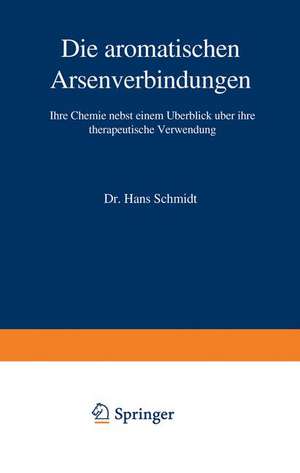 Die aromatischen Arsenverbindungen: Ihre Chemie nebst einem Überblick über ihre therapeutische Verwendung de Hans Schmidt