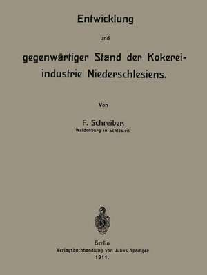 Entwicklung und gegenwärtiger Stand der Kokereiindustrie Niederschlesiens de F. Schreiber