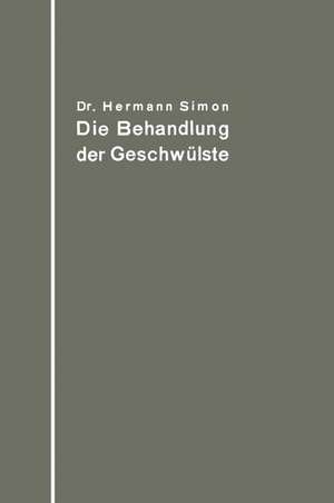 Die Behandlung der Geschwülste nach dem gegenwärtigen Stande und den Ergebnissen der experimentellen Forschung de Hermann Simon