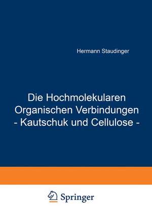 Die Hochmolekularen Organischen Verbindungen - Kautschuk und Cellulose - de Hermann Staudinger