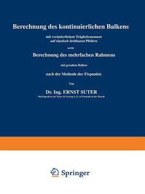 Berechnung des kontinuierlichen Balkens mit veränderlichem Trägheitsmoment auf elastisch drehbaren Pfeilern sowie Berechnung des mehrfachen Rahmens mit geradem Balken nach der Methode der Fixpunkte de Ernst Suter