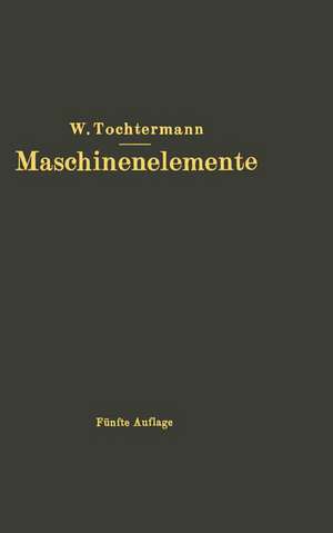 Maschinenelemente: Leitfaden zur Berechnung und Konstruktion für Maschinenbauschulen und für die Praxis mittlerer Techniker de W. Tochtermann