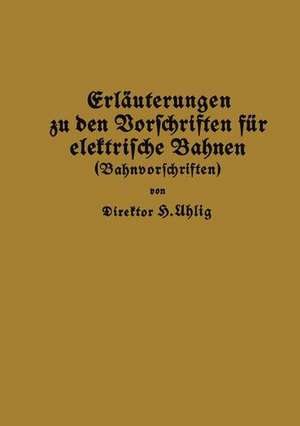 Erläuterungen zu den Vorschriften für elektrische Bahnen (Bahnvorschriften) de H. Uhlig