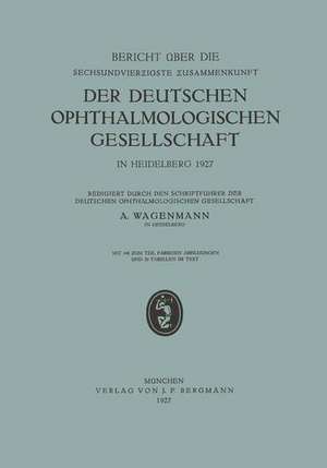 Bericht über die Sechsundvierzigste Zusammenkunft der Deutschen Ophthalmologischen Gesellschaft in Heidelberg 1927 de A. Wagenmann