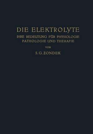 Die Elektrolyte: Ihre Bedeutung für Physiologie Pathologie und Therapie de S. G. Zondek