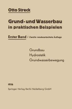 Grund- und Wasserbau in praktischen Beispielen: Erster Band: Grundbau / Hydrostatik / Grundwasserbewegung de Otto Streck