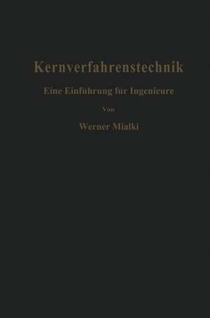 Kernverfahrenstechnik: Eine Einführung für Ingenieure de W. Mialki