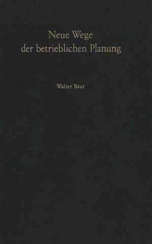 Neue Wege der betrieblichen Planung de W. Baur