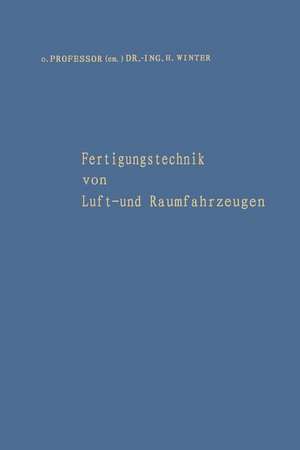 Fertigungstechnik von Luft- und Raumfahrzeugen: Aufsätze aus verschiedenen Aufgabengebieten der Fertigung und eine Bibliographie der Veröffentlichungen de Hermann Winter