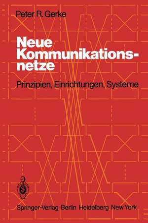 Neue Kommunikationsnetze: Prinzipien, Einrichtungen, Systeme de P. R. Gerke