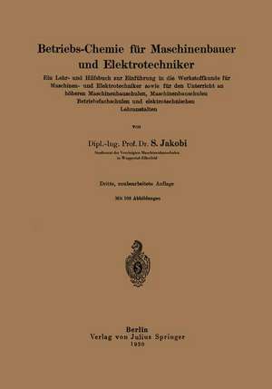 Betriebs-Chemie für Maschinenbauer und Elektrotechniker: Ein Lehr- und Hilfsbuch zur Einführung in die Werkstoffkunde für Maschinen- und Elektrotechniker sowie für den Unterricht an höheren Maschinenbauschulen, Maschinenbauschulen, Betriebsfachschulen und elektrotechnischen Lehranstalten de Siegfried Jakobi