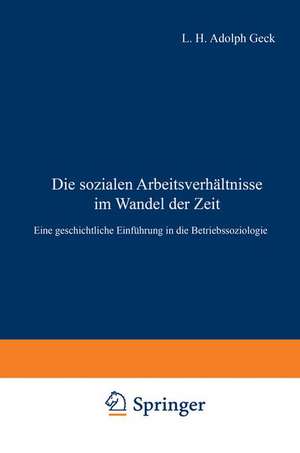 Die sozialen Arbeitsverhältnisse im Wandel der Zeit: Eine geschichtliche Einführung in die Betriebssoziologie de Ludwig H. Adolf Geck