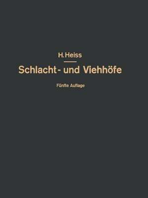 Bau, Einrichtung und Betrieb öffentlicher Schlacht- und Viehhöfe: Handbuch der Schlachthofwissenschaft und Schlachthofpraxis de H. Heiss