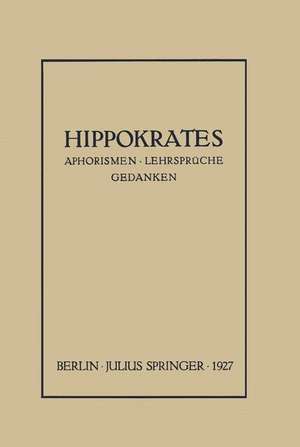 Hippokrates: Eine Auslese Seiner Gedanken über den Gesunden und Kranken Menschen und über die Heilkunst Sinngemäss Verdeutscht und Gemeinverständlich Erläutert de NA Hippokrates