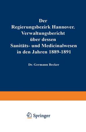 Der Regierungsbezirk Hannover: Verwaltungsbericht über dessen Sanitäts- und Medicinalwesen in den Jahren 1892–1894 de Hermann Becker