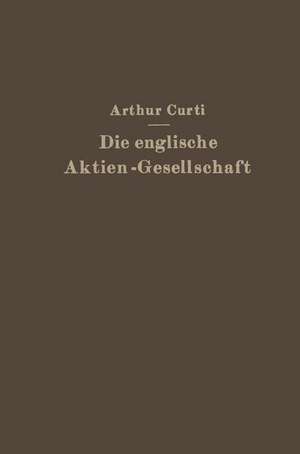 Die Englische Aktien-Gesellschaft nach neuem Recht: Systematische Darstellung und Gesetz vom 10. Mai 1929 de Arthur Curti