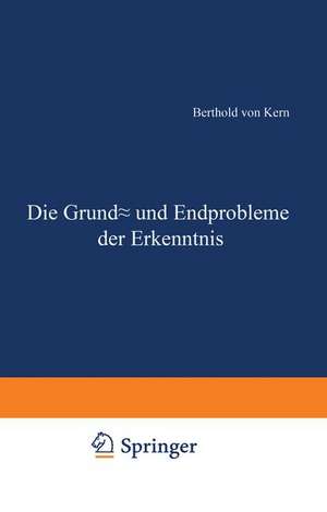 Die Grund- und Endprobleme der Erkenntnis de Berthold von Kern