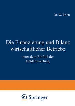 Die Finanzierung und Bilanz wirtschaftlicher Betriebe: unter dem Einfluß der Geldentwertung de W. Prion