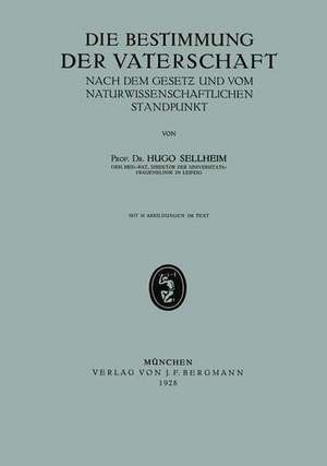 Die Bestimmung der Vaterschaft: Nach dem Gesetz und vom Naturwissenschaftlichen Standpunkt de Hugo Sellheim