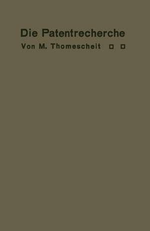 Die Patentrecherche: Wegweiser zur Ermittlung deutscher und ausländischer Patentschutzrechte und zur Feststellung der den Exporthandel schädigenden Scheinpatente de M. Thomescheit