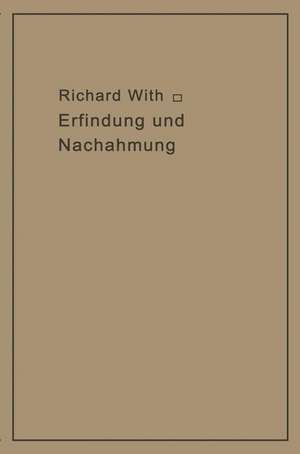 Erfindung und Nachahmung: Beiträge zu deren Tatbestandsanalyse als Grundlage des Rechtsschutzes de Richard Wirth