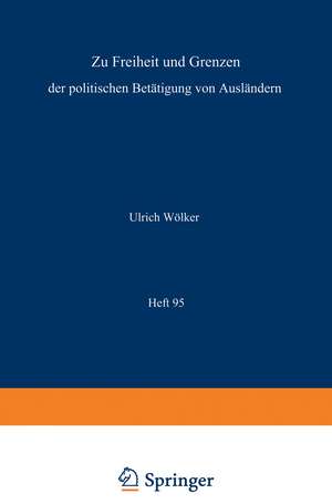 Zu Freiheit und Grenzen der politischen Betätigung von Ausländern / Freedom and Restriction of Political Activities of Aliens / Liberté et restrictions des activités politiques des étrangers: Der politische Gebrauch der Meinungs-, Versammlungs- und Vereinigungsfreiheit der Ausländer nach innerstaatlichem Recht, Völkerrecht und Europarecht de Ulrich Wölker