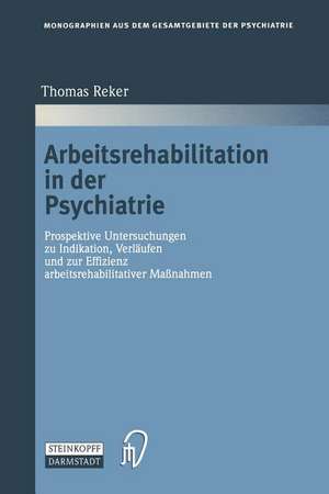 Arbeitsrehabilitation in der Psychiatrie: Prospektive Untersuchungen zu Indikationen, Verläufen und zur Effizienz arbeitsrehabilitativer Maßnahmen de Thomas Reker