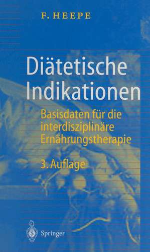 Diätetische Indikationen: Basisdaten für die interdisziplinäre Ernährungstherapie de Fritz Heepe