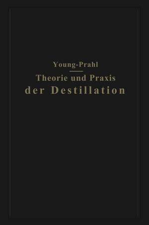 Theorie und Praxis der Destillation: Gekürzte deutsche und mit Anmerkungen versehene Ausgabe de Sydney Young