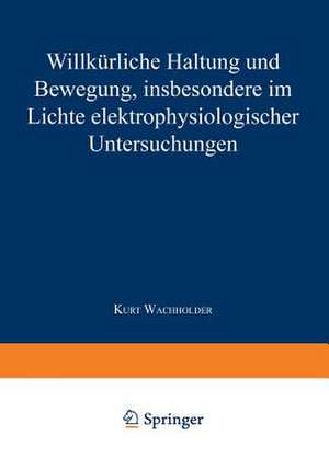 Willkürliche Haltung und Bewegung, insbesondere im Lichte elektrophysiologischer Untersuchungen de Kurt Wachholder